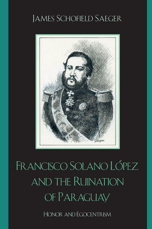 Produktbild: Francisco Solano L&oacute;pez and the Ruination of Paraguay