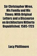 Produktbild: Sir Christopher Wren, His Family and His Times; With Original Letters and a Discourse on Architecture Hitherto Unpublished. 1585-1723