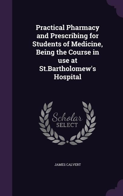 Produktbild: Practical Pharmacy and Prescribing for Students of Medicine, Being the Course in use at St.Bartholomew's Hospital