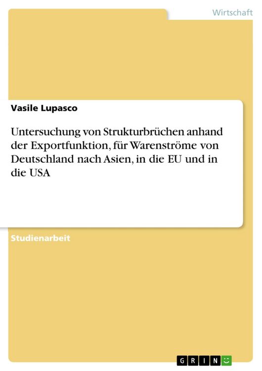 Produktbild: Untersuchung von Strukturbr&uuml;chen anhand der Exportfunktion, f&uuml;r Warenstr&ouml;me von Deutschland nach Asien, in die EU und in die USA