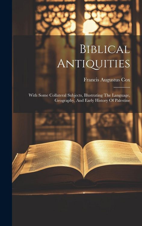 Produktbild: Biblical Antiquities: With Some Collateral Subjects, Illustrating The Language, Geography, And Early History Of Palestine
