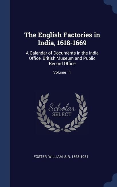 Produktbild: The English Factories in India, 1618-1669: A Calendar of Documents in the India Office, British Museum and Public Record Office; Volume 11