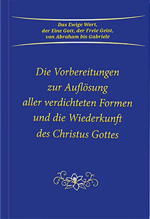 Produktbild: Die Vorbereitungen zur Aufl&ouml;sung aller verdichteten Formen und die Wiederkunft des Christus Gottes