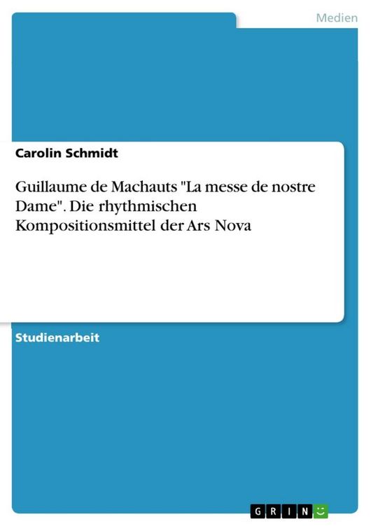 Guillaume de Machauts "La messe de nostre Dame". Die rhythmischen Kompositionsmittel der Ars Nova