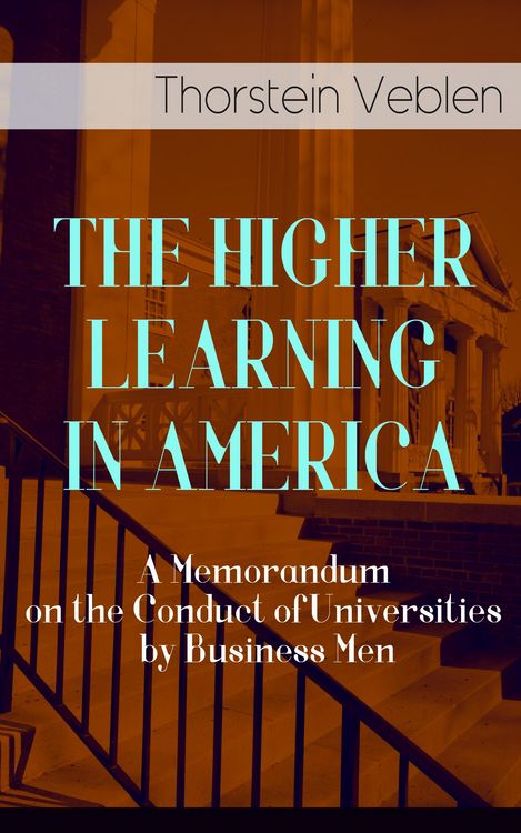 Produktbild: THE HIGHER LEARNING IN AMERICA: A Memorandum on the Conduct of Universities by Business Men