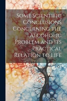 Produktbild: Some Scientific Conclusions Concerning the Alcoholic Problem and its Practical Relation to Life