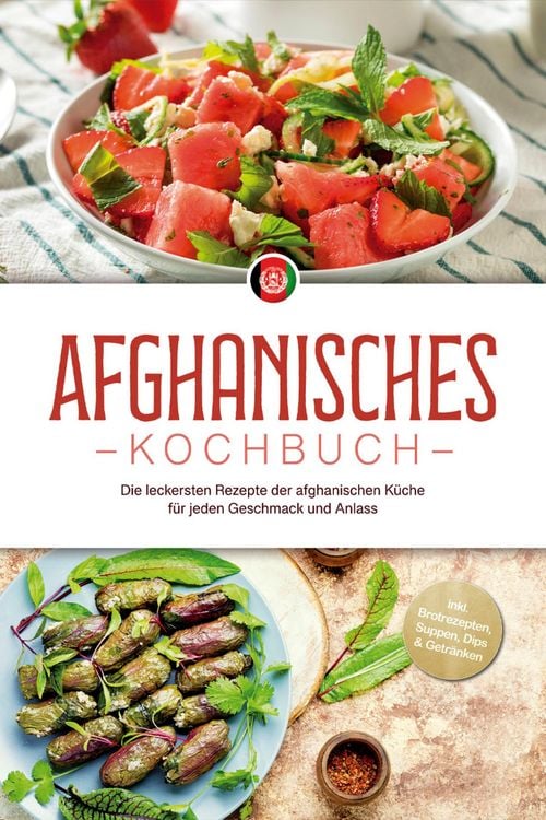 Produktbild: Afghanisches Kochbuch: Die leckersten Rezepte der afghanischen K&uuml;che f&uuml;r jeden Geschmack und Anlass - inkl. Brotrezepten, Suppen, Dips & Getr&auml;nken