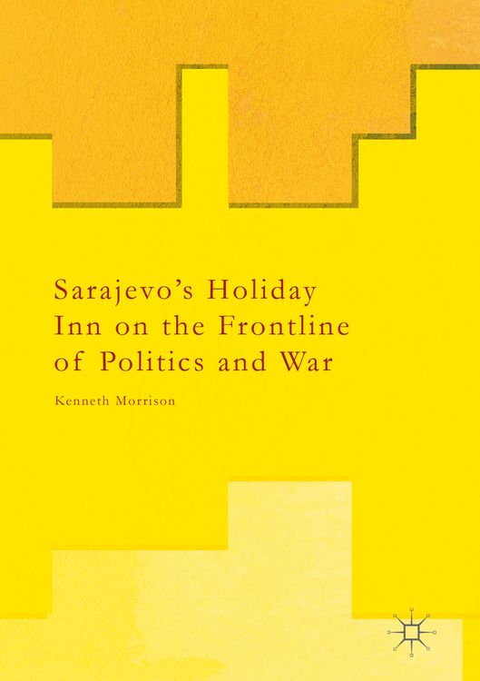 Produktbild: Sarajevo&rsquo;s Holiday Inn on the Frontline of Politics and War
