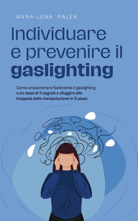 Produktbild: Individuare e prevenire il gaslighting Come smascherare facilmente il gaslighting sulla base di 11 segnali e sfuggire alla trappola della manipolazion