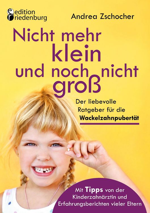 Produktbild: Nicht mehr klein und noch nicht gro&szlig;: Der liebevolle Ratgeber f&uuml;r die Wackelzahnpubert&auml;t. Mit Tipps von der Kinderzahn&auml;rztin und Erfahrungsberichten v