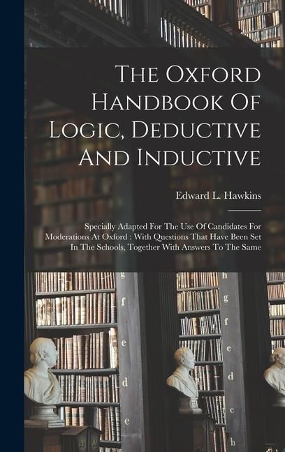 Produktbild: The Oxford Handbook Of Logic, Deductive And Inductive: Specially Adapted For The Use Of Candidates For Moderations At Oxford: With Questions That Have