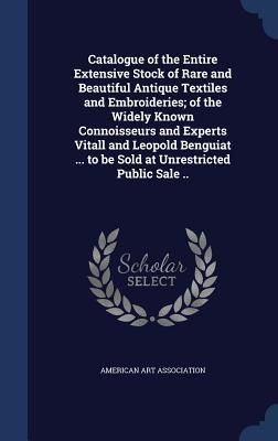 Produktbild: Catalogue of the Entire Extensive Stock of Rare and Beautiful Antique Textiles and Embroideries; of the Widely Known Connoisseurs and Experts Vitall a