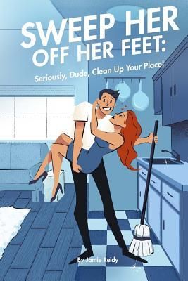 Produktbild: Sweep Her Off Her Feet: Seriously, Dude, Clean Up Your Place!