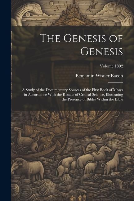 Produktbild: The Genesis of Genesis: A Study of the Documentary Sources of the First Book of Moses in Accordance With the Results of Critical Science, Illu