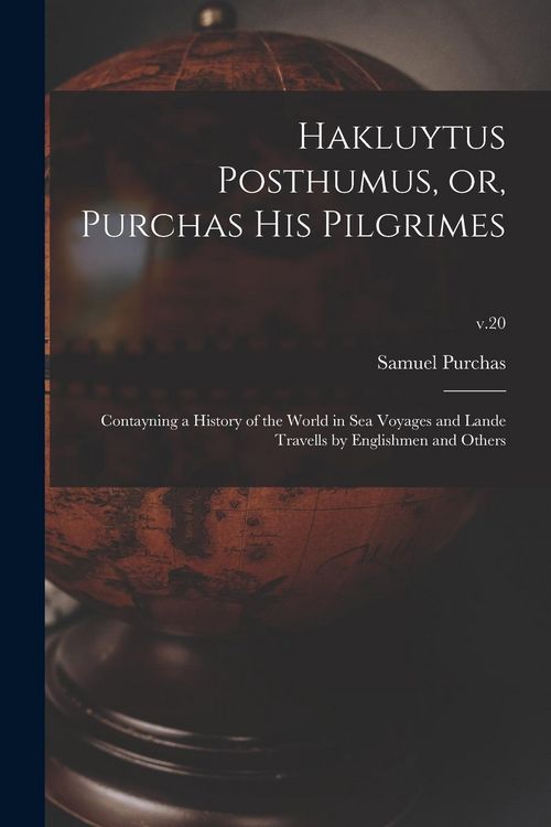 Produktbild: Hakluytus Posthumus, or, Purchas His Pilgrimes: Contayning a History of the World in Sea Voyages and Lande Travells by Englishmen and Others; v.20