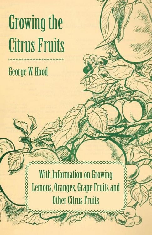 Produktbild: Growing the Citrus Fruits - With Information on Growing Lemons, Oranges, Grape Fruits and Other Citrus Fruits