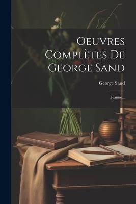 Produktbild: Oeuvres Compl&egrave;tes De George Sand: Jeanne...