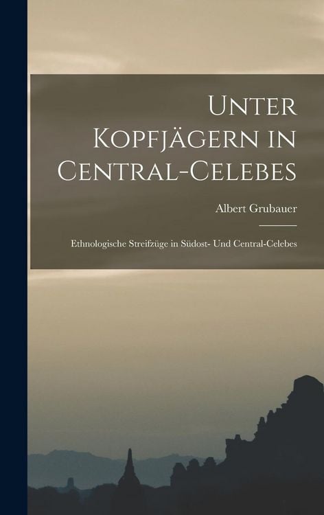 Produktbild: Unter Kopfj&auml;gern in Central-Celebes; Ethnologische Streifz&uuml;ge in S&uuml;dost- und Central-Celebes