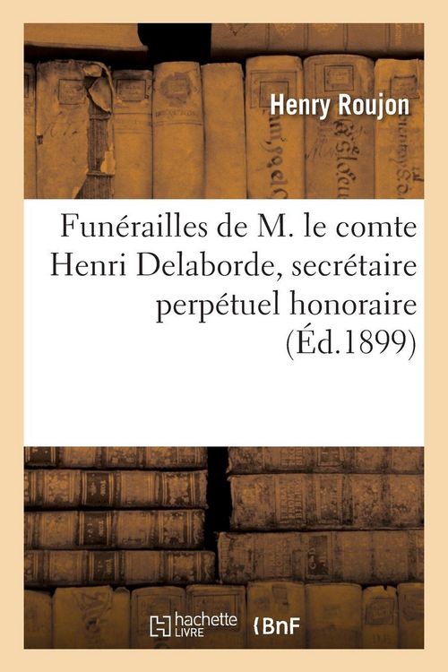 Produktbild: Fun&eacute;railles de M. le comte Henri Delaborde, secr&eacute;taire perp&eacute;tuel honoraire