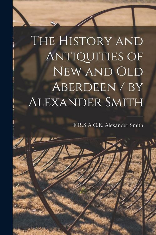 Produktbild: The History and Antiquities of New and Old Aberdeen / by Alexander Smith