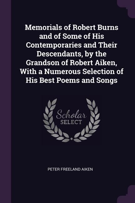 Produktbild: Memorials of Robert Burns and of Some of His Contemporaries and Their Descendants, by the Grandson of Robert Aiken, With a Numerous Selection of His B