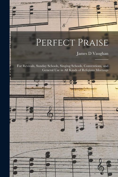Produktbild: Perfect Praise: for Revivals, Sunday Schools, Singing Schools, Conventions, and General Use in All Kinds of Religious Meetings