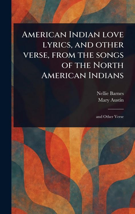 Produktbild: American Indian Love Lyrics, and Other Verse, From the Songs of the North American Indians