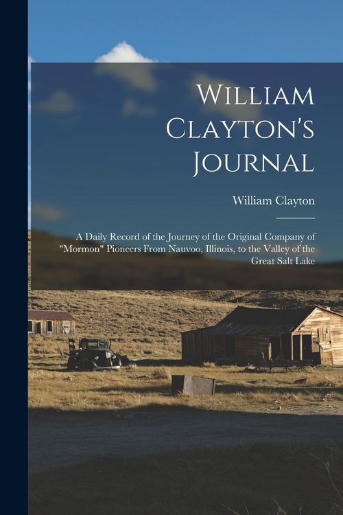 Produktbild: William Clayton's Journal: A Daily Record of the Journey of the Original Company of "Mormon" Pioneers From Nauvoo, Illinois, to the Valley of the