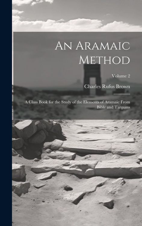 Produktbild: An Aramaic Method; a Class Book for the Study of the Elements of Aramaic From Bible and Targums; Volume 2