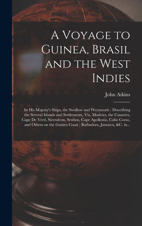 Produktbild: A Voyage to Guinea, Brasil and the West Indies; in His Majesty's Ships, the Swallow and Weymouth: Describing the Several Islands and Settlements, Viz,