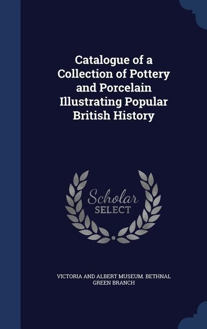 Produktbild: Catalogue of a Collection of Pottery and Porcelain Illustrating Popular British History
