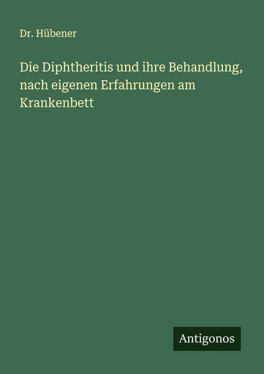 Produktbild: Die Diphtheritis und ihre Behandlung, nach eigenen Erfahrungen am Krankenbett