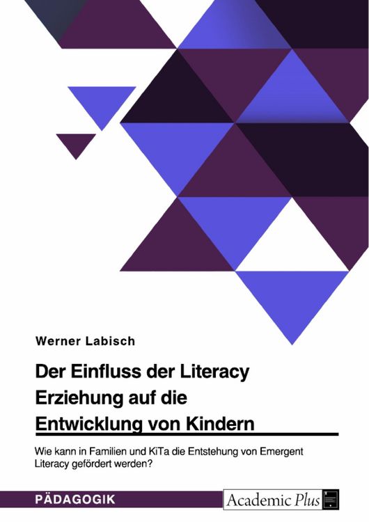 Produktbild: Der Einfluss der Literacy Erziehung auf die Entwicklung von Kindern. Wie kann in Familien und KiTa die Entstehung von Emergent Literacy gef&ouml;rdert werd