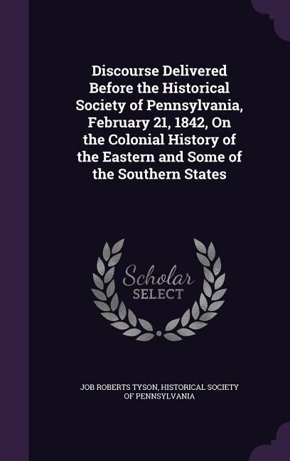Produktbild: Discourse Delivered Before the Historical Society of Pennsylvania, February 21, 1842, On the Colonial History of the Eastern and Some of the Southern