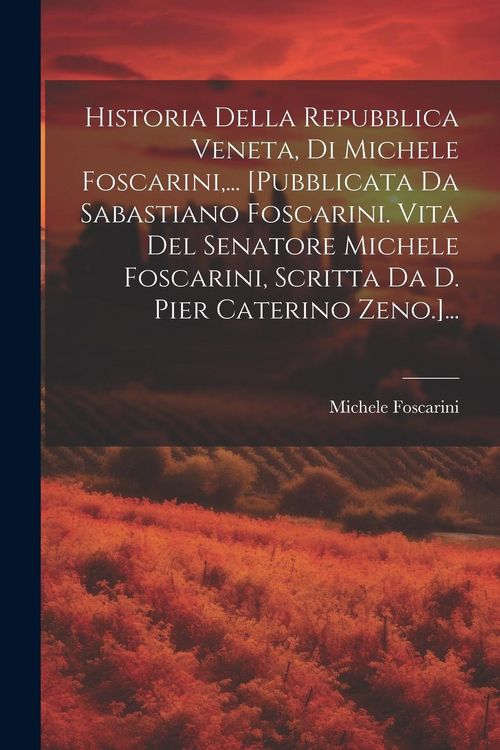 Produktbild: Historia Della Repubblica Veneta, Di Michele Foscarini, ... [pubblicata Da Sabastiano Foscarini. Vita Del Senatore Michele Foscarini, Scritta Da D. Pi