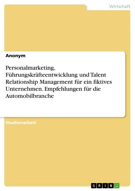 Produktbild: Personalmarketing, F&uuml;hrungskr&auml;fteentwicklung und Talent Relationship Management f&uuml;r ein fiktives Unternehmen. Empfehlungen f&uuml;r die Automobilbranche