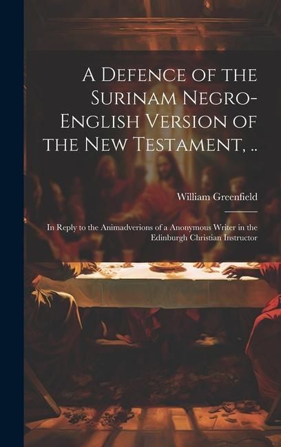 Produktbild: A Defence of the Surinam Negro-English Version of the New Testament, ..: In Reply to the Animadverions of a Anonymous Writer in the Edinburgh Christia