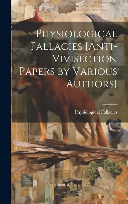Produktbild: Physiological Fallacies [Anti-Vivisection Papers by Various Authors]