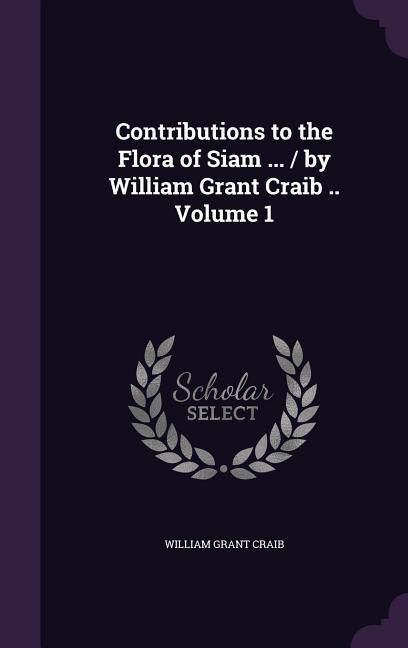 Produktbild: Contributions to the Flora of Siam ... / by William Grant Craib .. Volume 1