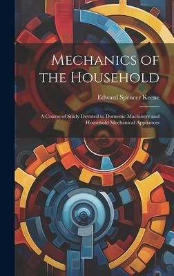Produktbild: Mechanics of the Household: A Course of Study Devoted to Domestic Machinery and Household Mechanical Appliances