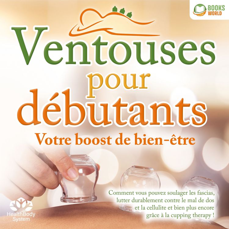 Produktbild: Ventouses pour d&eacute;butants - Votre boost de bien-&ecirc;tre: Comment vous pouvez soulager les fascias, lutter durablement contre le mal de dos et la cellulite et bien plus encore gr&acirc;ce &agrave; la cupping therapy !