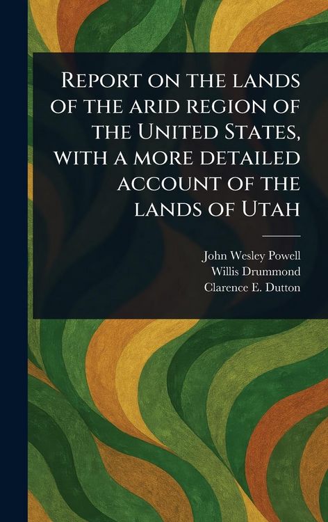 Produktbild: Report on the Lands of the Arid Region of the United States, With a More Detailed Account of the Lands of Utah