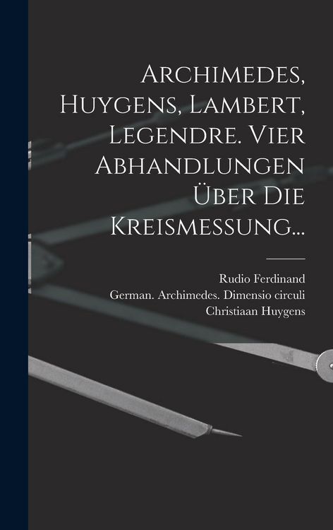 Produktbild: Archimedes, Huygens, Lambert, Legendre. Vier Abhandlungen &uuml;ber die Kreismessung...