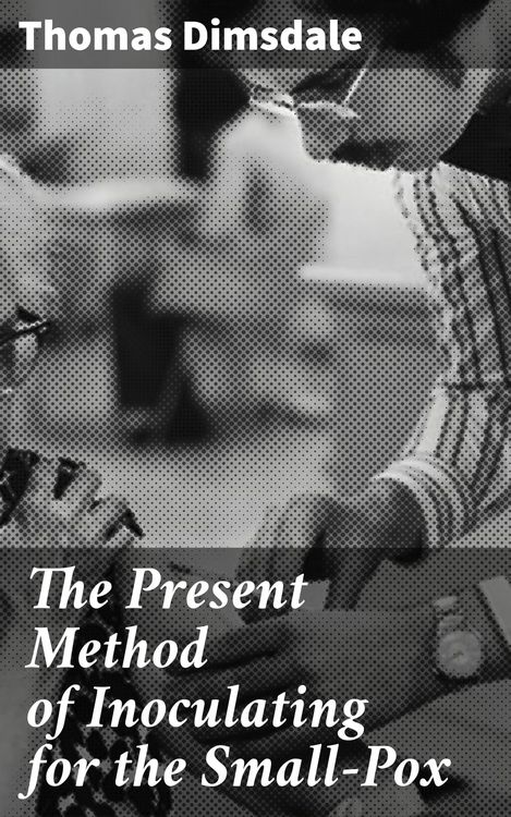 Produktbild: The Present Method of Inoculating for the Small-Pox