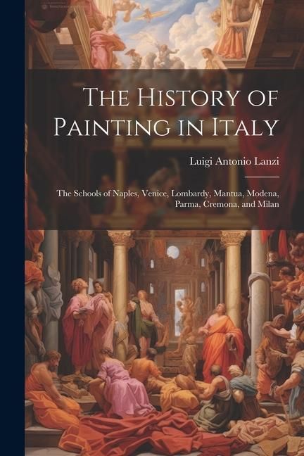 Produktbild: The History of Painting in Italy: The Schools of Naples, Venice, Lombardy, Mantua, Modena, Parma, Cremona, and Milan