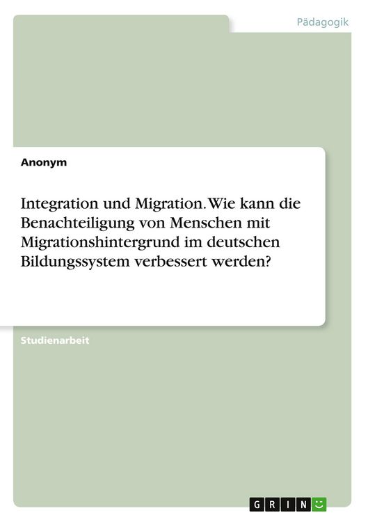 Produktbild: Integration und Migration. Wie kann die Benachteiligung von Menschen mit Migrationshintergrund im deutschen Bildungssystem verbessert werden?