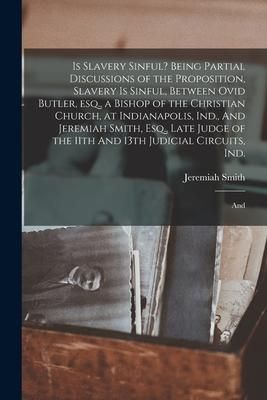 Produktbild: Is Slavery Sinful? Being Partial Discussions of the Proposition, Slavery is Sinful, Between Ovid Butler, esq., a Bishop of the Christian Church, at In