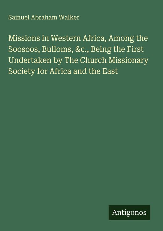 Produktbild: Missions in Western Africa, Among the Soosoos, Bulloms, &c., Being the First Undertaken by The Church Missionary Society for Africa and the East