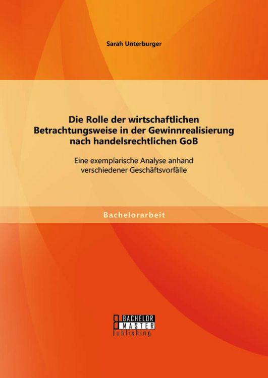 Produktbild: Die Rolle der wirtschaftlichen Betrachtungsweise in der Gewinnrealisierung nach handelsrechtlichen GoB: Eine exemplarische Analyse anhand verschiedene