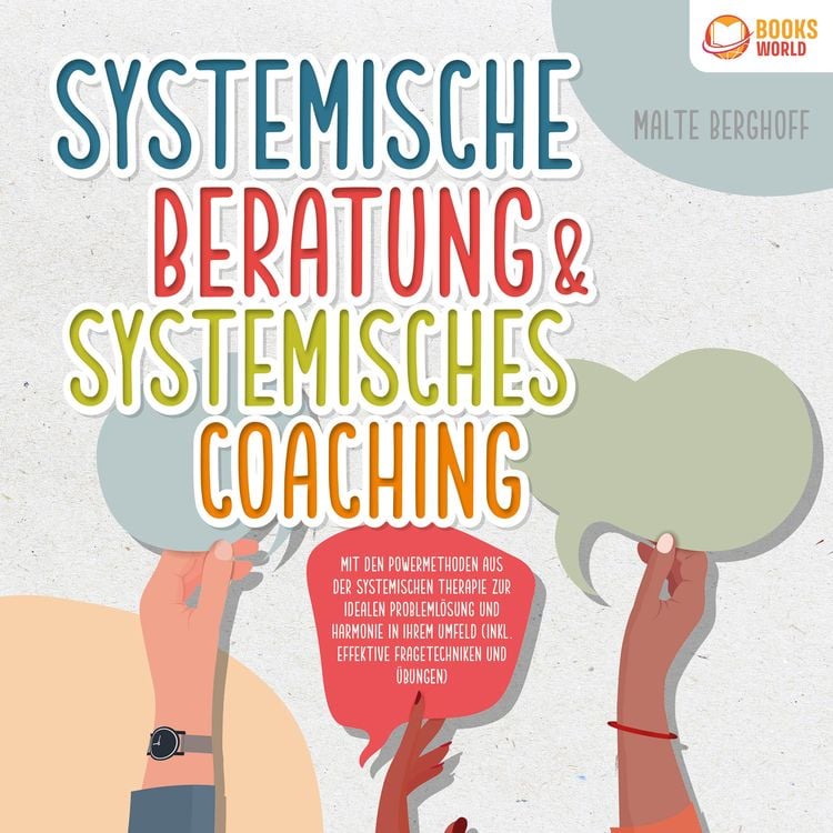 Produktbild: Systemische Beratung & Systemisches Coaching: Mit den Powermethoden aus der systemischen Therapie zur idealen Problemlösung und Harmonie in Ihrem Umfeld (inkl. effektiver Fragetechniken und Übungen)